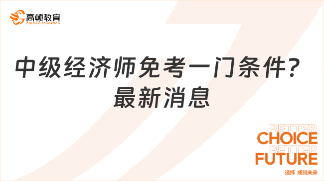 2024中級(jí)經(jīng)濟(jì)師免考一門條件？最新消息!