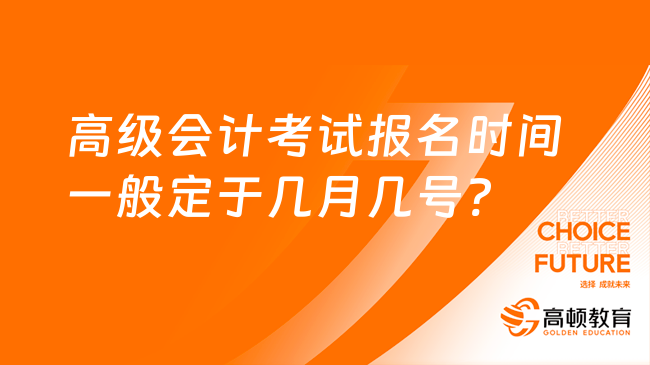 高級會計考試報名時間一般定于幾月幾號?