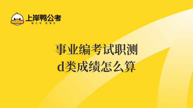 事業(yè)編考試職測d類成績怎么算？一文說清