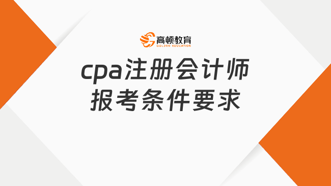 速覽！cpa注冊(cè)會(huì)計(jì)師報(bào)考條件要求（2024年新版）