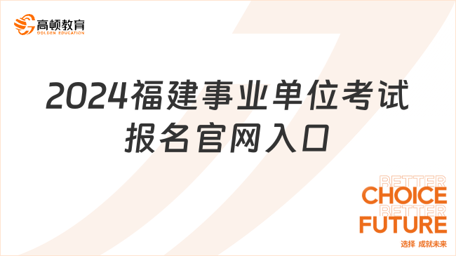 2024福建事業(yè)單位考試報(bào)名官網(wǎng)入口，考生需了解