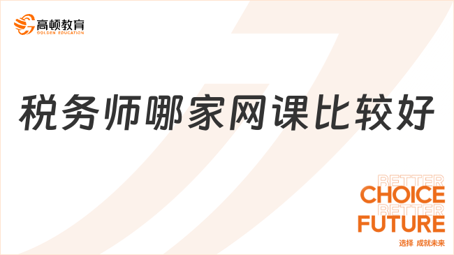 稅務(wù)師哪家網(wǎng)課比較好？選擇高質(zhì)量網(wǎng)課