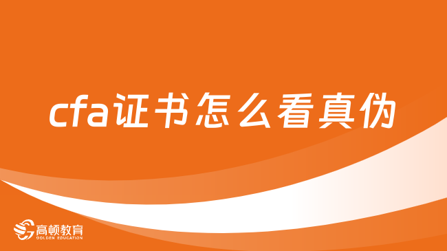 2024年cfa證書怎么看真?zhèn)?證書的真實性怎么確定！