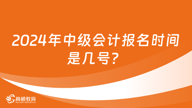 2024年中級會計報名時間是幾號？