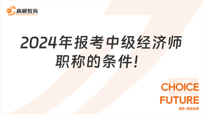 可自查！2024年报考中级经济师职称的条件！