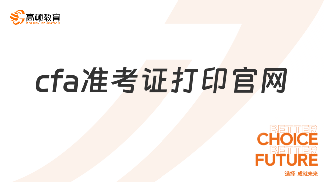 cfa準(zhǔn)考證打印官網(wǎng)在哪里？一分鐘了解！