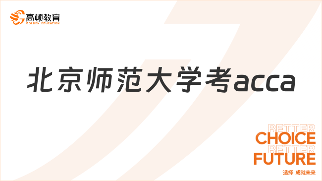 北京师范大学考acca就业前景怎么样？快来了解一下！