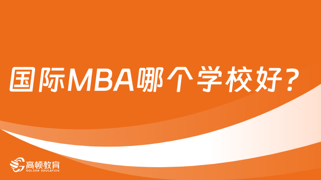 国际MBA哪个学校好？这3所性价比超高！