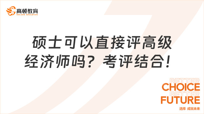 碩士可以直接評高級經濟師嗎？考評結合！