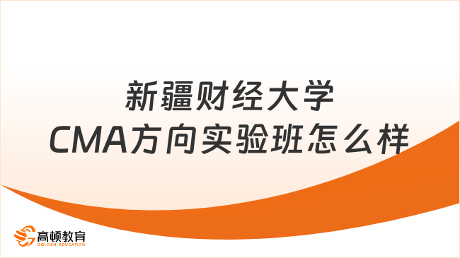 新疆财经大学CMA方向实验班怎么样？值得考吗？