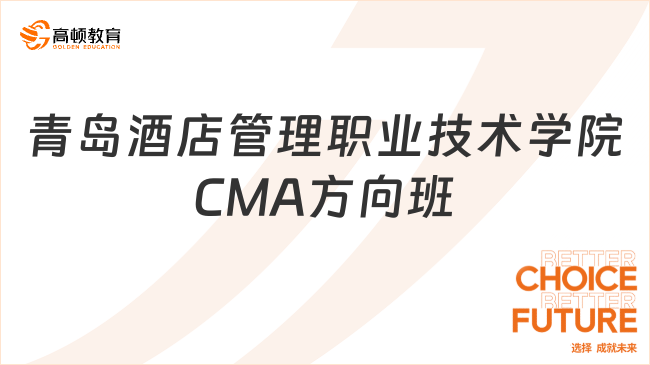 点击了解！青岛酒店管理职业技术学院 CMA方向班含金量怎么样？点击查看！