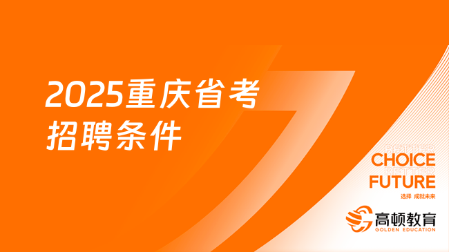 速看！2025重慶省考招聘重要條件匯總