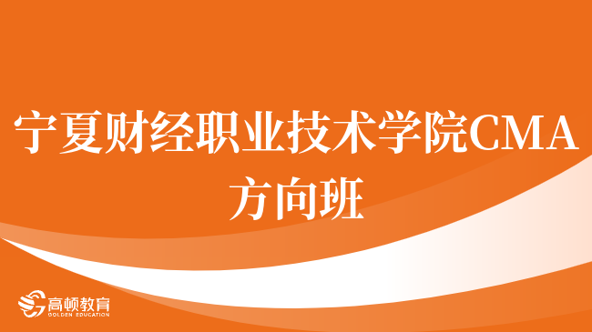 请注意！宁夏财经职业技术学院 CMA方向班有用吗？点击查看！