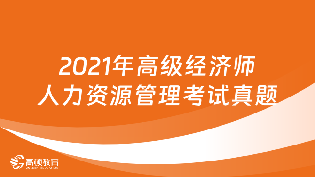 2021年度高級經(jīng)濟師人力資源管理考試真題