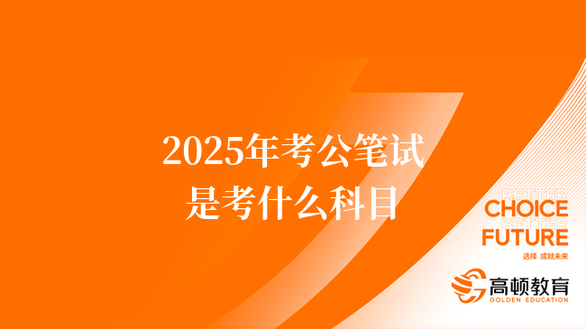 2025年考公笔试是考什么科目