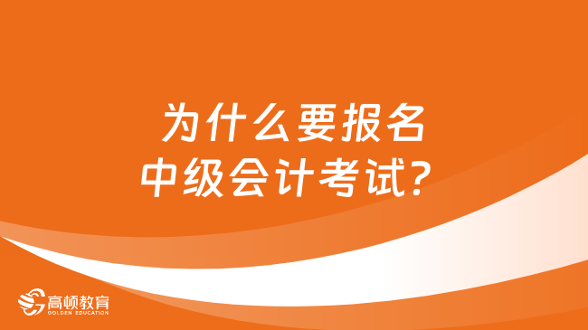 為什么要報名中級會計考試？原因竟是……