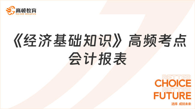 中級經(jīng)濟師《經(jīng)濟基礎(chǔ)知識》高頻考點：會計報表