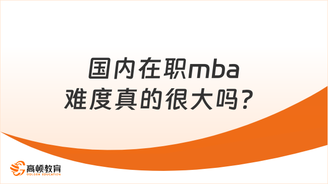 國內(nèi)在職mba難度真的很大嗎？怎么報考？