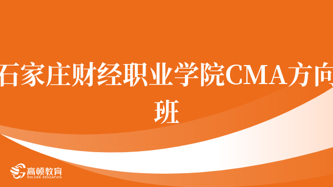 重磅!石家庄财经职业学院 CMA方向班怎么样?怎么申请?