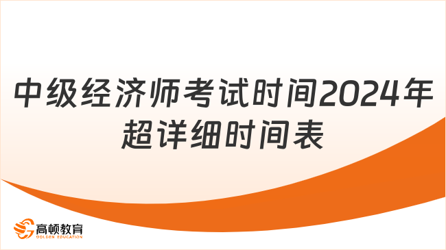 中級(jí)經(jīng)濟(jì)師考試時(shí)間2024年，超詳細(xì)時(shí)間表！