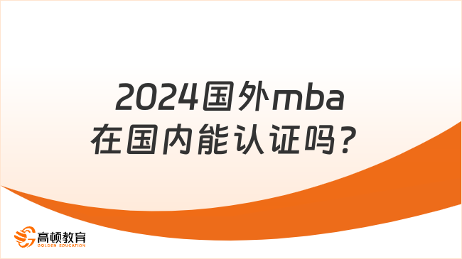 2024国外mba在国内能认证吗？