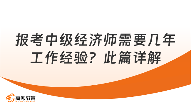 報考中級經(jīng)濟師需要幾年工作經(jīng)驗？此篇詳解！