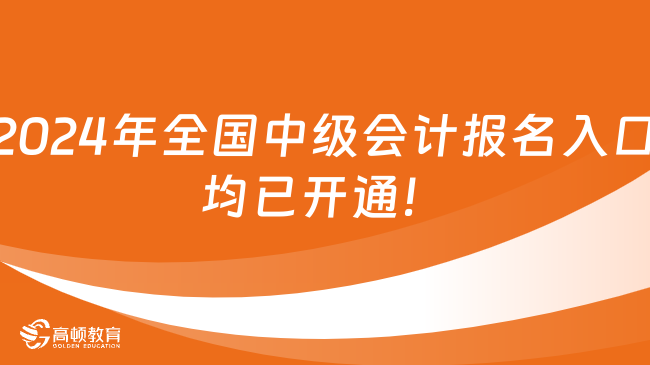 2024年全國(guó)中級(jí)會(huì)計(jì)報(bào)名入口均已開通，抓緊報(bào)名！