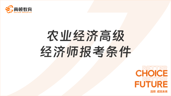 農(nóng)業(yè)經(jīng)濟高級經(jīng)濟師報考條件