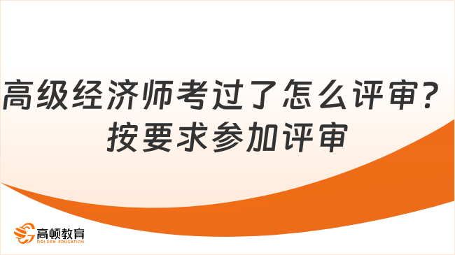 高級(jí)經(jīng)濟(jì)師考過了怎么評(píng)審？按要求參加評(píng)審！