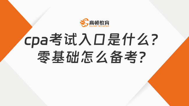 cpa考試入口是什么？零基礎(chǔ)怎么備考？