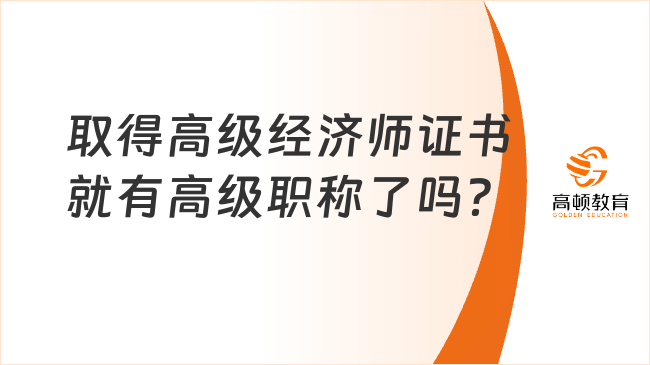 取得高級經(jīng)濟師證書就有高級職稱了嗎？