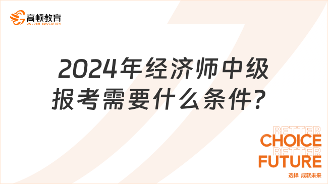 2024年经济师中级报考需要什么条件？