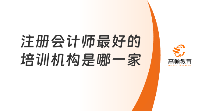 注冊(cè)會(huì)計(jì)師最好的培訓(xùn)機(jī)構(gòu)是哪一家