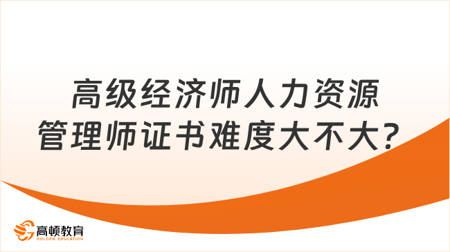 高級(jí)經(jīng)濟(jì)師人力資源管理師證書(shū)難度大不大？