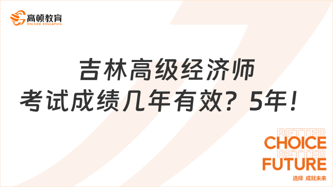 吉林高級經(jīng)濟(jì)師考試成績幾年有效？5年！