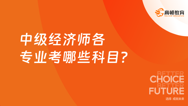 中級經(jīng)濟(jì)師各專業(yè)考哪些科目？