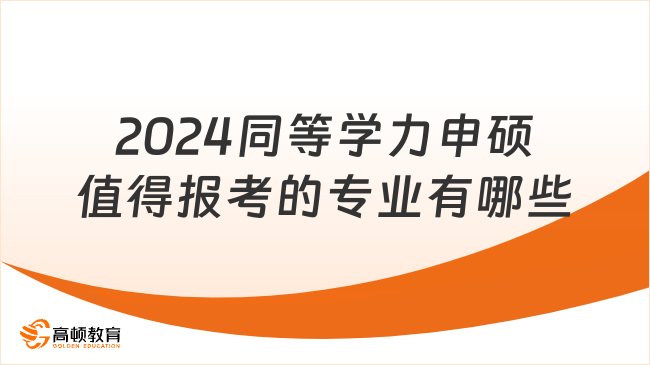 2024同等學力申碩值得報考的專業(yè)有哪些？學姐推薦這些