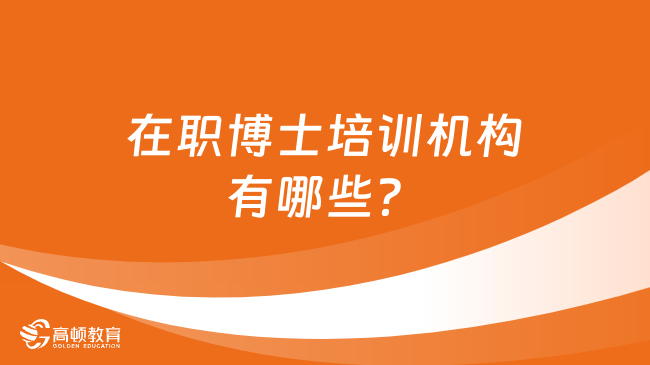 在職博士培訓機構(gòu)有哪些？哪個比較好？