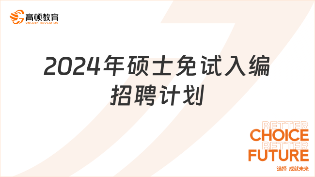 2024年碩士免試入編招聘計(jì)劃已出！速覽