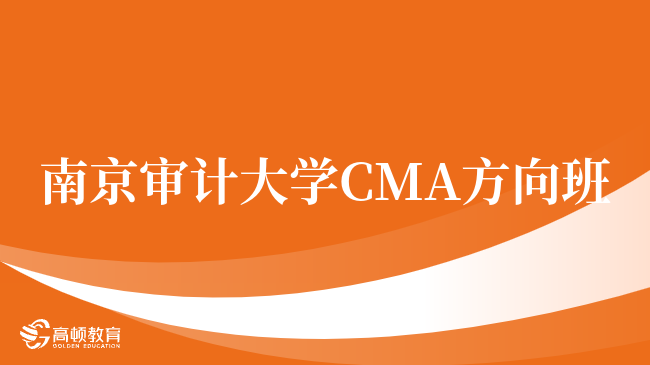 重磅！南京审计大学金审学院 CMA方向班大一可以报名吗？点击查看！