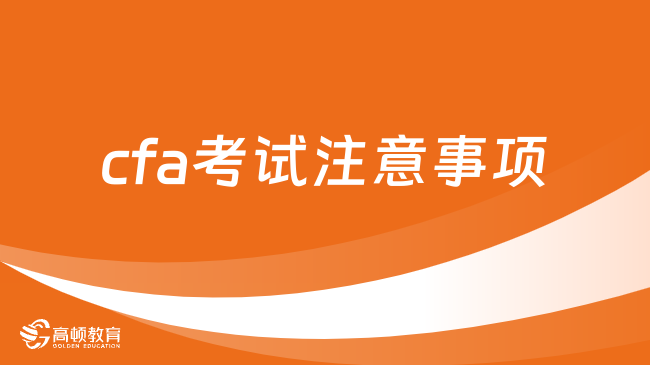 2025年2月cfa考试注意事项有哪些，点击查看！