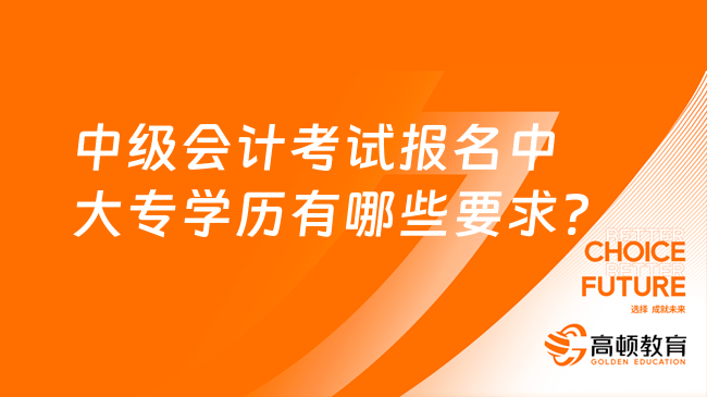 中级会计考试报名中大专学历有哪些要求?