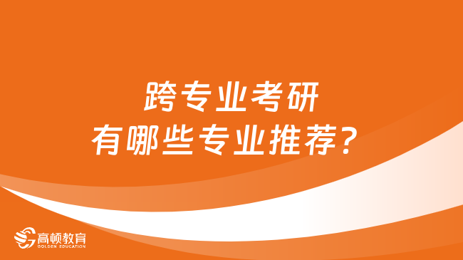 跨专业考研有哪些专业推荐？