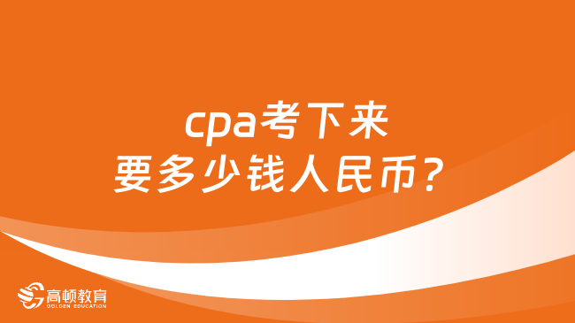 小編答疑：cpa考下來要多少錢人民幣？