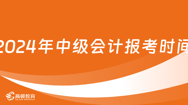 中級(jí)會(huì)計(jì)報(bào)考時(shí)間2024年：6月12日至7月2日12:00