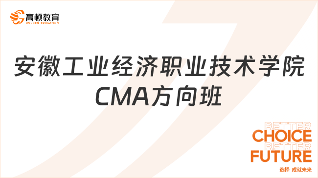 速看！安徽工业经济职业技术学院 CMA方向班大一可以报名吗？报考详情一览！