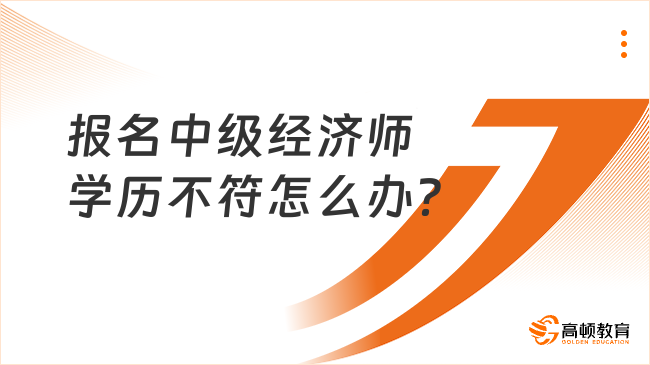 報名中級經濟師學歷不符怎么辦？需要哪些條件？