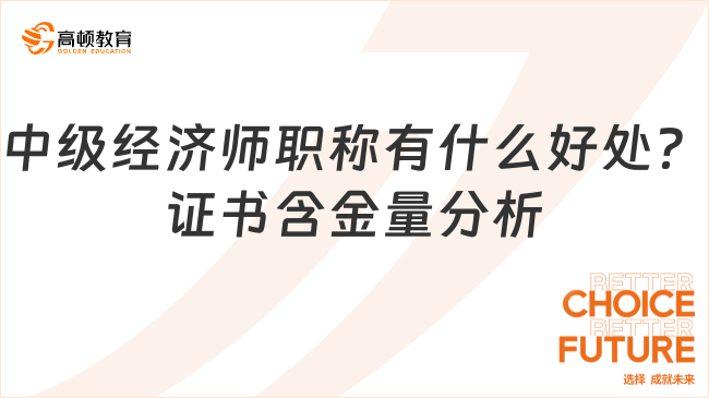 中級經(jīng)濟(jì)師職稱有什么好處？證書含金量分析