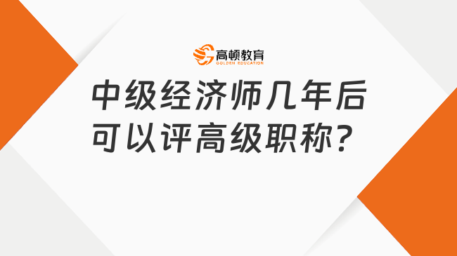 中级经济师几年后可以评高级职称？