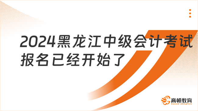 2024黑龍江中級(jí)會(huì)計(jì)考試報(bào)名已經(jīng)開(kāi)始了!